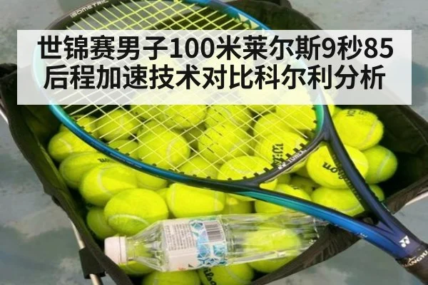 世锦赛男子100米莱尔斯9秒85后程加速技术对比科尔利分析